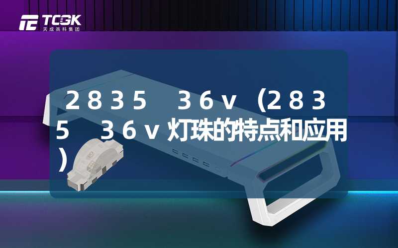 2835 36v（2835 36v灯珠的特点和应用）